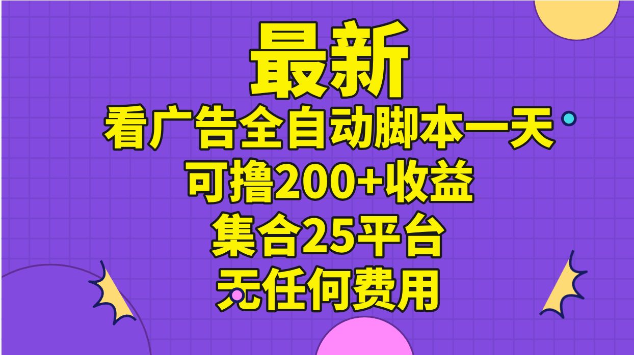 （11301期）最新看广告全自动脚本一天可撸200+收益 。集合25平台 ，无任何费用| 网创圈