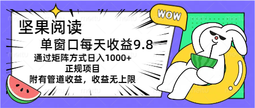 （11377期）坚果阅读单窗口每天收益9.8通过矩阵方式日入1000+正规项目附有管道收益…| 网创圈