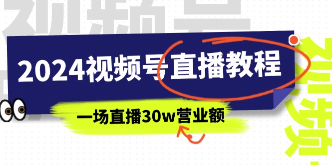 （11394期）2024视频号直播教程：视频号如何赚钱详细教学，一场直播30w营业额（37节）| 网创圈