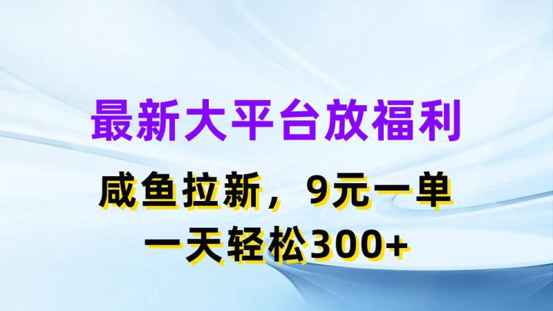 （11403期）最新蓝海项目，闲鱼平台放福利，拉新一单9元，轻轻松松日入300+| 网创圈