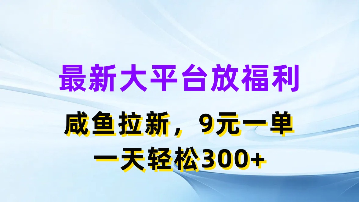 （11403期）最新蓝海项目，闲鱼平台放福利，拉新一单9元，轻轻松松日入300+| 网创圈
