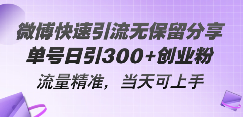 （11438期）微博快速引流无保留分享，单号日引300+创业粉，流量精准，当天可上手| 网创圈