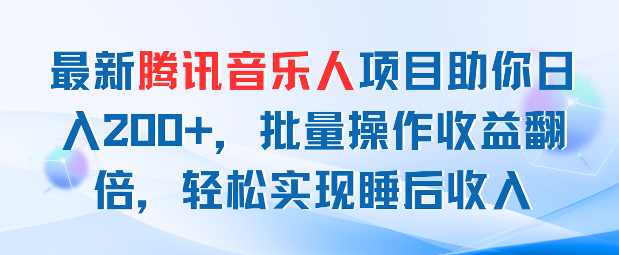 （11494期）最新腾讯音乐人项目助你日入200+，批量操作收益翻倍，轻松实现睡后收入| 网创圈