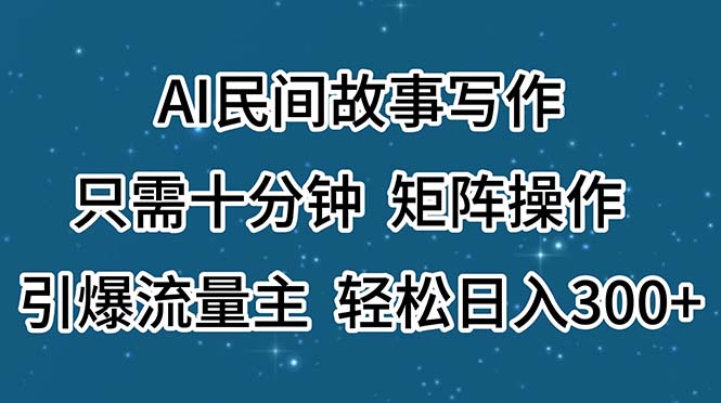 （11559期）AI民间故事写作，只需十分钟，矩阵操作，引爆流量主，轻松日入300+| 网创圈