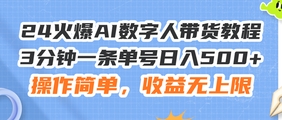 （11737期）24火爆AI数字人带货教程，3分钟一条单号日入500+，操作简单，收益无上限| 网创圈