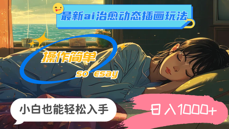 （11712期）24年最新ai治愈动态插画玩法，操作简单，小白也能轻松入手，日入1000+| 网创圈