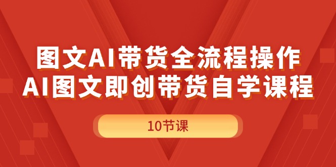 （11758期）图文AI带货全流程操作，AI图文即创带货自学课程| 网创圈