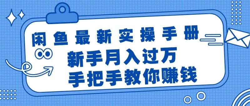 （11818期）闲鱼最新实操手册，手把手教你赚钱，新手月入过万轻轻松松| 网创圈