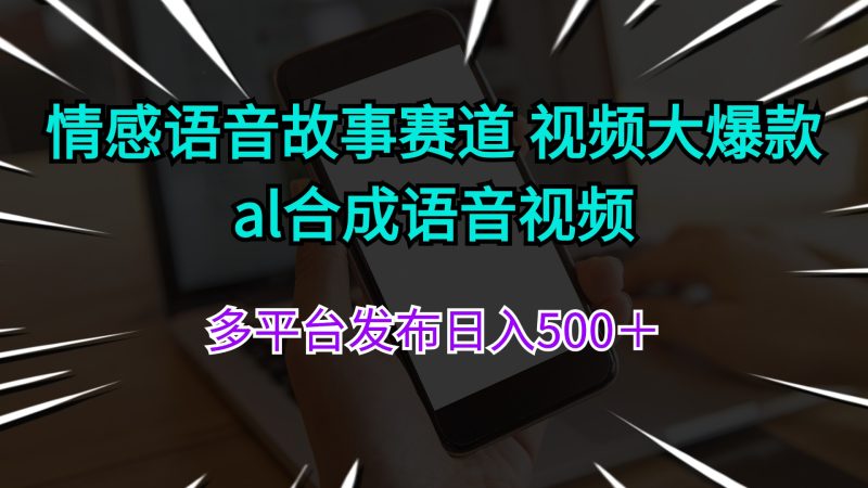 （11880期）情感语音故事赛道 视频大爆款 al合成语音视频多平台发布日入500＋| 网创圈