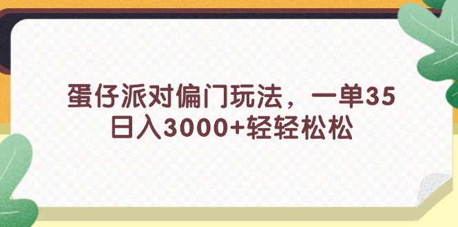 （11995期）蛋仔派对偏门玩法，一单35，日入3000+轻轻松松| 网创圈