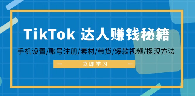 （12727期）TikTok&达人赚钱秘籍 手机设置/账号注册/素材/带货/爆款视频/提现方法| 网创圈