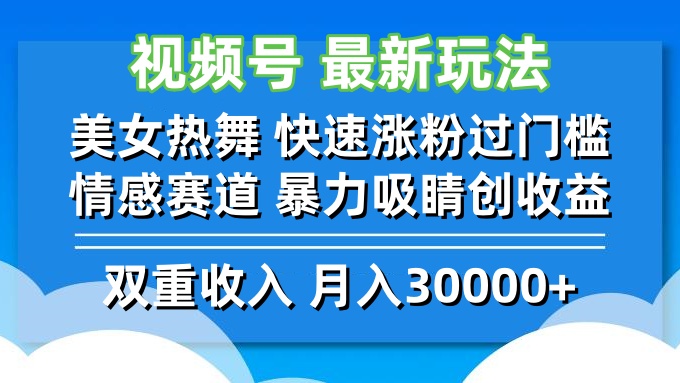 （12657期）视频号最新玩法 美女热舞 快速涨粉过门槛 情感赛道  暴力吸睛创收益| 网创圈