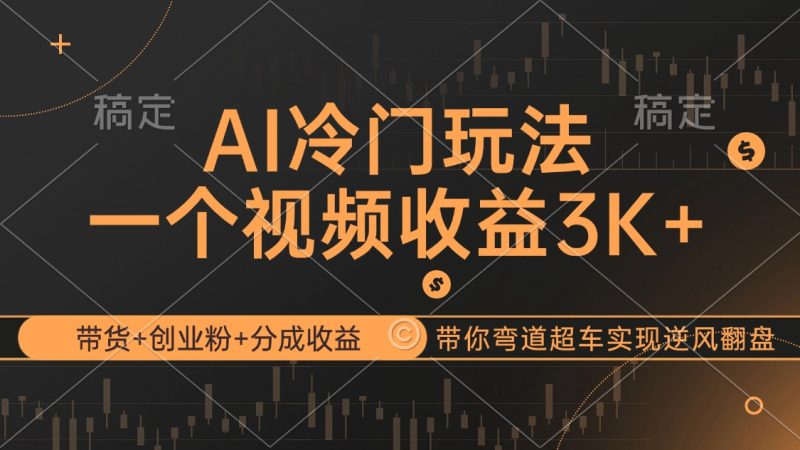 （12658期）AI冷门玩法，带货+创业粉+分成收益带你弯道超车，实现逆风翻盘| 网创圈