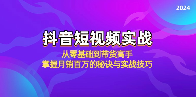（12626期）抖音短视频实战：从零基础到带货高手，掌握月销百万的秘诀与实战技巧| 网创圈