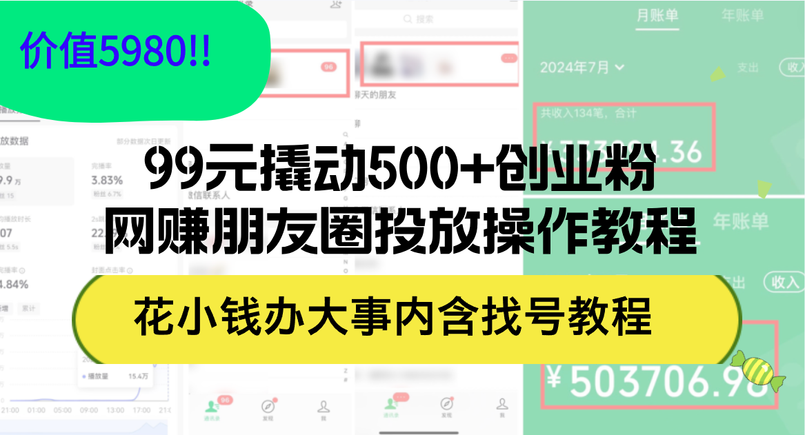 （12431期）99元撬动500+创业粉，网赚朋友圈投放操作教程价值5980！花小钱办大事内…| 网创圈