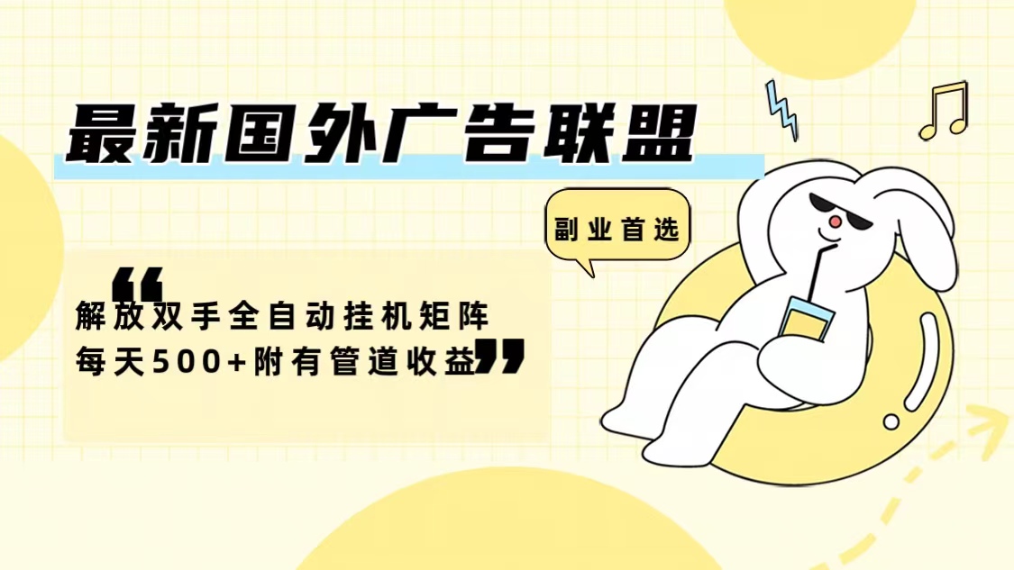 （12368期）最新国外广告联盟解放双手全自动挂机矩阵每天500+附有管道收益| 网创圈