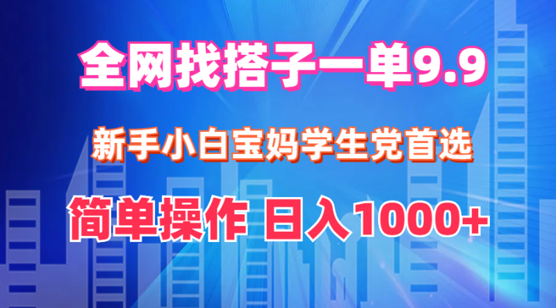 （12295期）全网找搭子1单9.9 新手小白宝妈学生党首选 简单操作 日入1000+| 网创圈