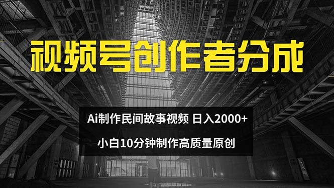 （12270期）视频号创作者分成 ai制作民间故事 新手小白10分钟制作高质量视频 日入2000| 网创圈