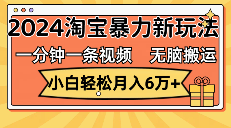 （12239期）一分钟一条视频，无脑搬运，小白轻松月入6万+2024淘宝暴力新玩法，可批量| 网创圈
