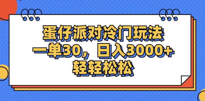 （12224期）蛋仔派对冷门玩法，一单30，日入3000+轻轻松松| 网创圈