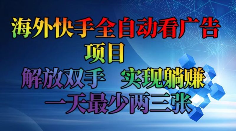 （12185期）海外快手全自动看广告项目    解放双手   实现躺赚  一天最少两三张| 网创圈