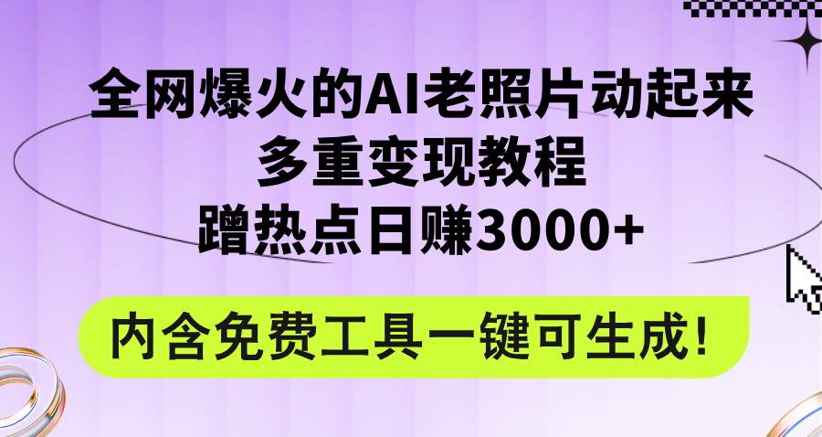 （12160期）全网爆火的AI老照片动起来多重变现教程，蹭热点日赚3000+，内含免费工具| 网创圈