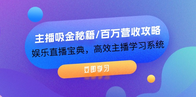 （12188期）主播吸金秘籍/百万营收攻略，娱乐直播宝典，高效主播学习系统| 网创圈