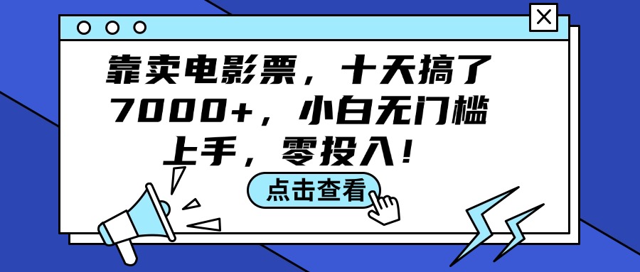 （12161期）靠卖电影票，十天搞了7000+，小白无门槛上手，零投入！| 网创圈