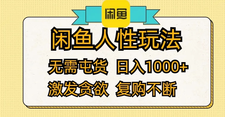 （12091期）闲鱼人性玩法 无需屯货 日入1000+ 激发贪欲 复购不断| 网创圈