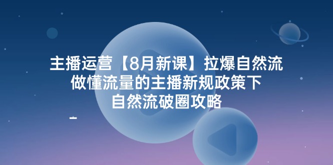 （12094期）主播运营【8月新课】拉爆自然流，做懂流量的主播新规政策下，自然流破…| 网创圈