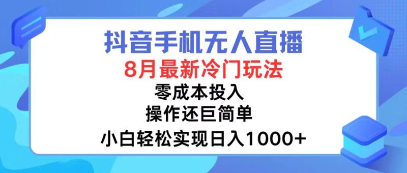 （12076期）抖音手机无人直播，8月全新冷门玩法，小白轻松实现日入1000+，操作巨…| 网创圈