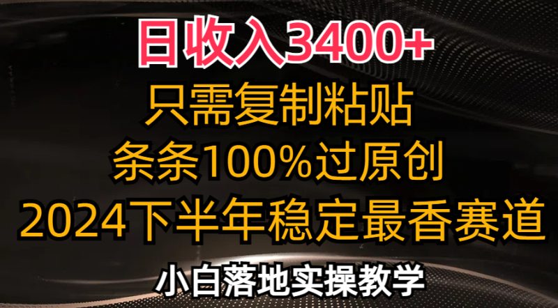 （12010期）日收入3400+，只需复制粘贴，条条过原创，2024下半年最香赛道，小白也…| 网创圈