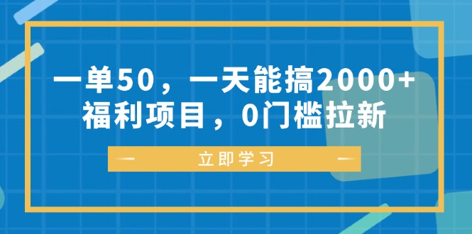 （12979期）一单50，一天能搞2000+，福利项目，0门槛拉新| 网创圈