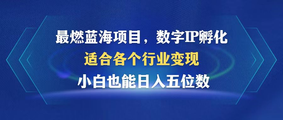 （12941期）最燃蓝海项目  数字IP孵化  适合各个行业变现  小白也能日入5位数| 网创圈