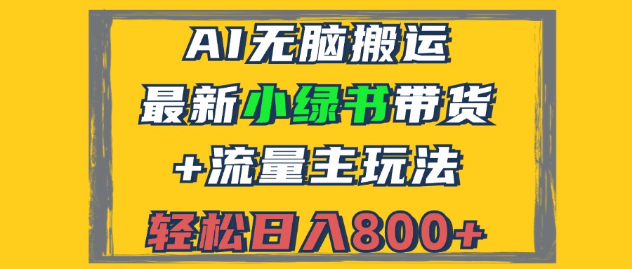 （12914期）2024最新小绿书带货+流量主玩法，AI无脑搬运，3分钟一篇图文，日入800+| 网创圈