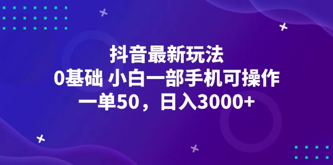 （12708期）抖音最新玩法，一单50，0基础 小白一部手机可操作，日入3000+| 网创圈