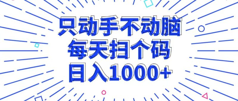 （13041期）只动手不动脑，每个扫个码，日入1000+| 网创圈