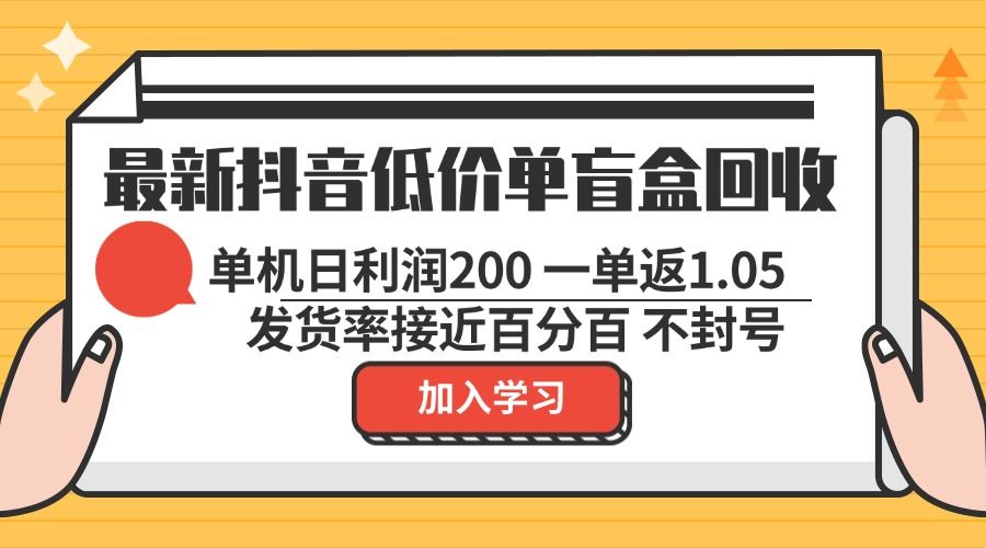 （13092期）最新抖音低价单盲盒回收 一单1.05 单机日利润200 纯绿色不封号| 网创圈