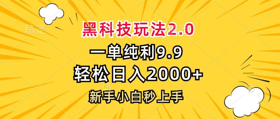 （13099期）黑科技玩法2.0，一单9.9，轻松日入2000+，新手小白秒上手| 网创圈