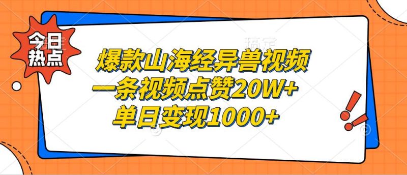 （13123期）爆款山海经异兽视频，一条视频点赞20W+，单日变现1000+| 网创圈