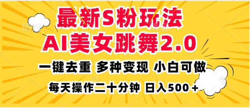 （13119期）最新S粉玩法，AI美女跳舞，项目简单，多种变现方式，小白可做，日入500…| 网创圈