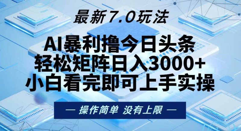 （13125期）今日头条最新7.0玩法，轻松矩阵日入3000+| 网创圈