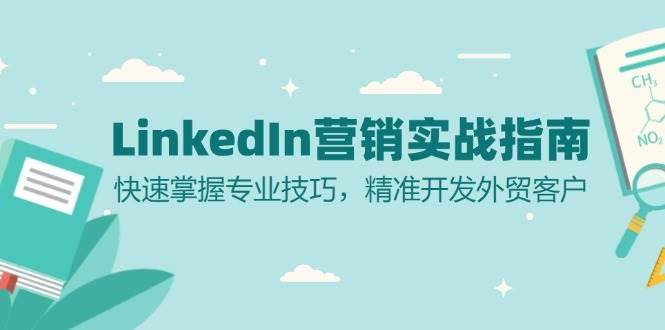 （13147期）LinkedIn 营销实战指南：快速掌握专业技巧，精准开发外贸客户| 网创圈