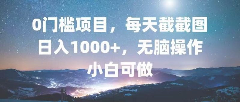 （13160期）0门槛项目，每天截截图，日入1000+，轻松无脑，小白可做| 网创圈