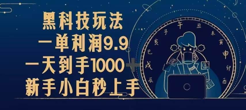 （13313期）黑科技玩法，一单利润9.9,一天到手1000+，新手小白秒上手| 网创圈