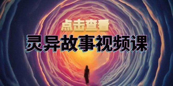 （13340期）灵异故事视频课：文案、剪辑流程、画面处理及封面制作，助力创作者盈利| 网创圈