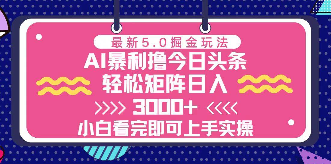 （13398期）今日头条最新5.0掘金玩法，轻松矩阵日入3000+| 网创圈