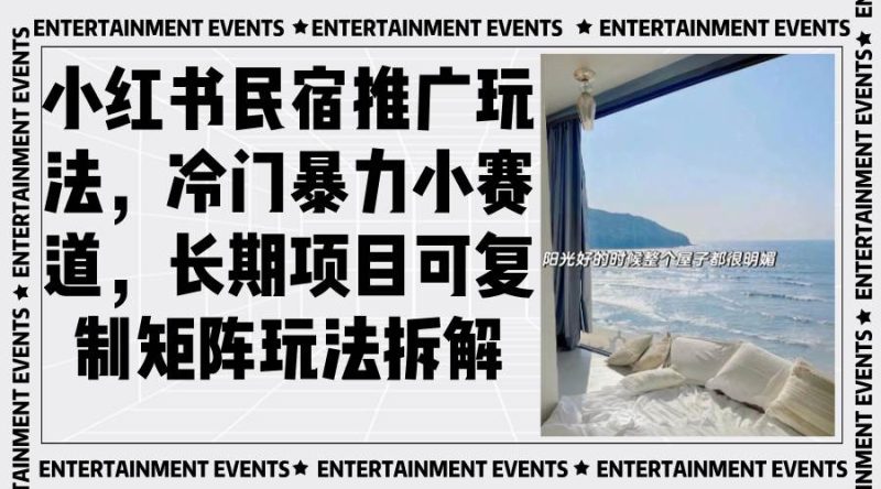 （13474期）小红书民宿推广玩法，冷门暴力小赛道，长期项目可复制矩阵玩法拆解| 网创圈