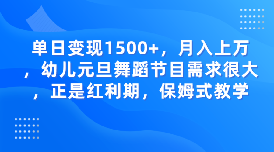 单日变现1500+，月入上万，幼儿元旦舞蹈节目需求很大，正是红利期，保姆式教学| 网创圈