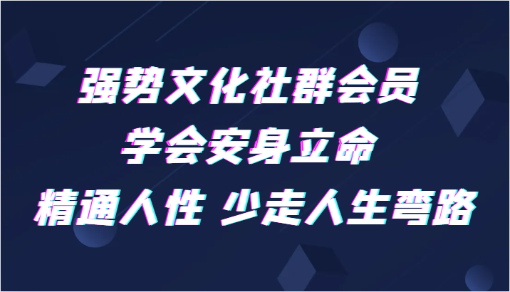 强势文化社群会员 学会安身立命 精通人性 少走人生弯路| 网创圈